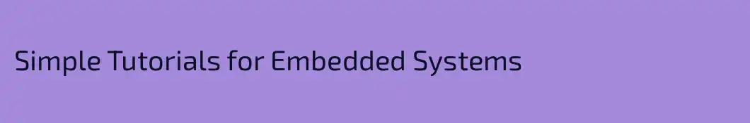 Simple Tutorials for Embedded Systems